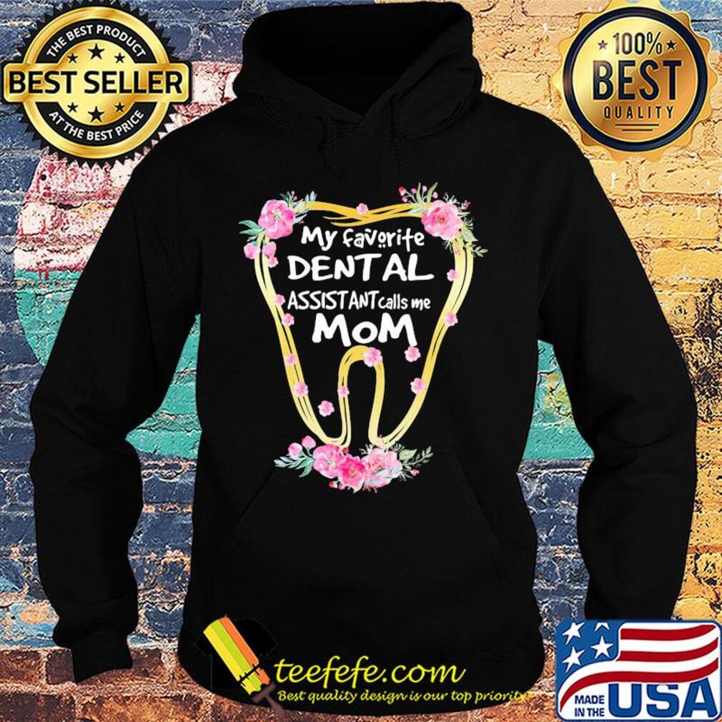 My favorite dental assistant calls me mom tooth flower s Hoodie My favorite dental assistant calls me mom tooth flower s Hoodie