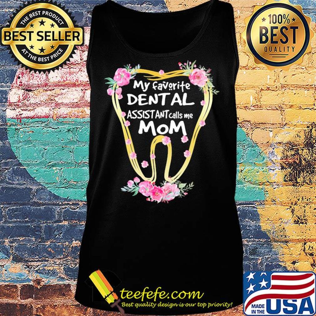 My favorite dental assistant calls me mom tooth flower s Tank top My favorite dental assistant calls me mom tooth flower s Tank top