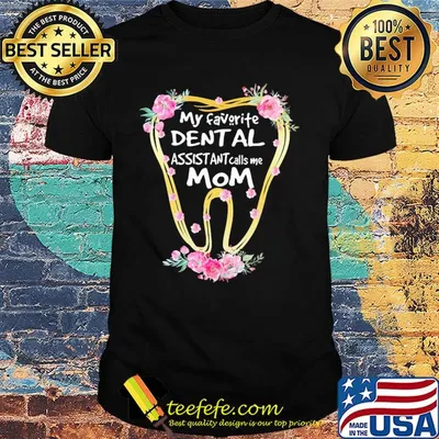 My favorite dental assistant calls me mom tooth flower shirt