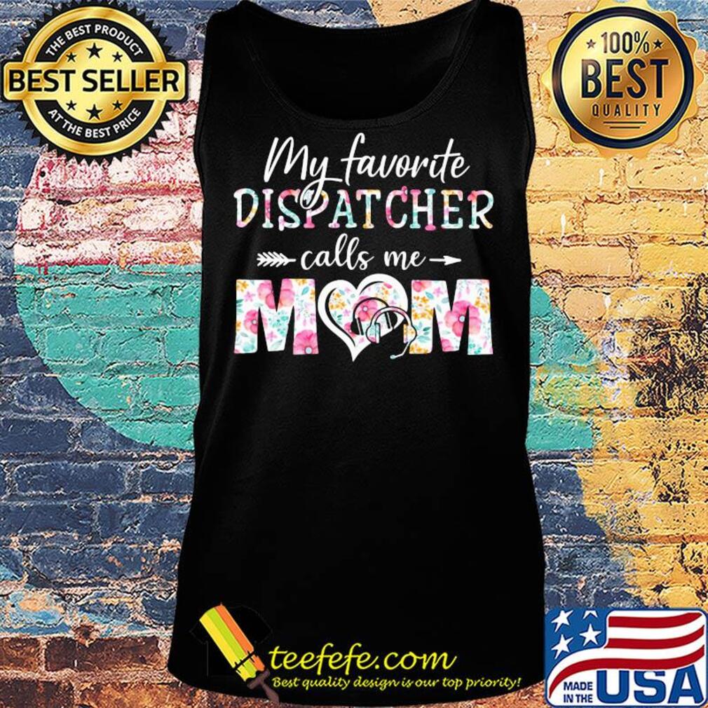 My favorite dispatcher call me mom flower s Tank top My favorite dispatcher call me mom flower s Tank top