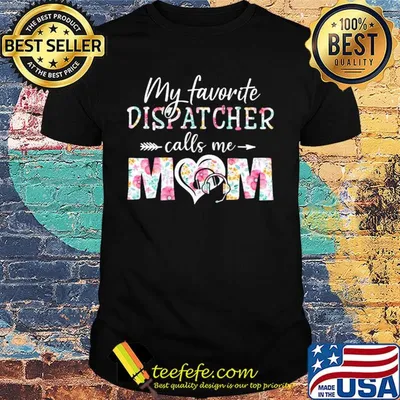 My favorite dispatcher call me mom flower shirt