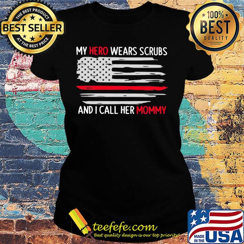 My hero wears scrubs and I call her mommy American flag s Ladies tee My hero wears scrubs and I call her mommy American flag s Ladies tee