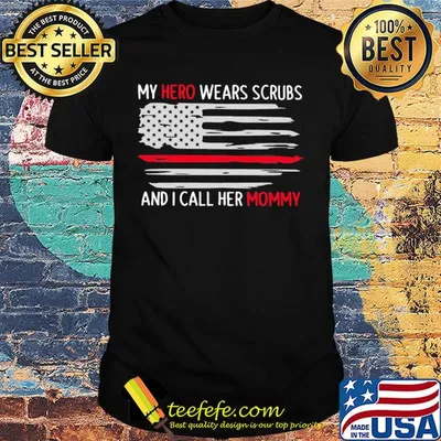 My hero wears scrubs and I call her mommy American flag shirt