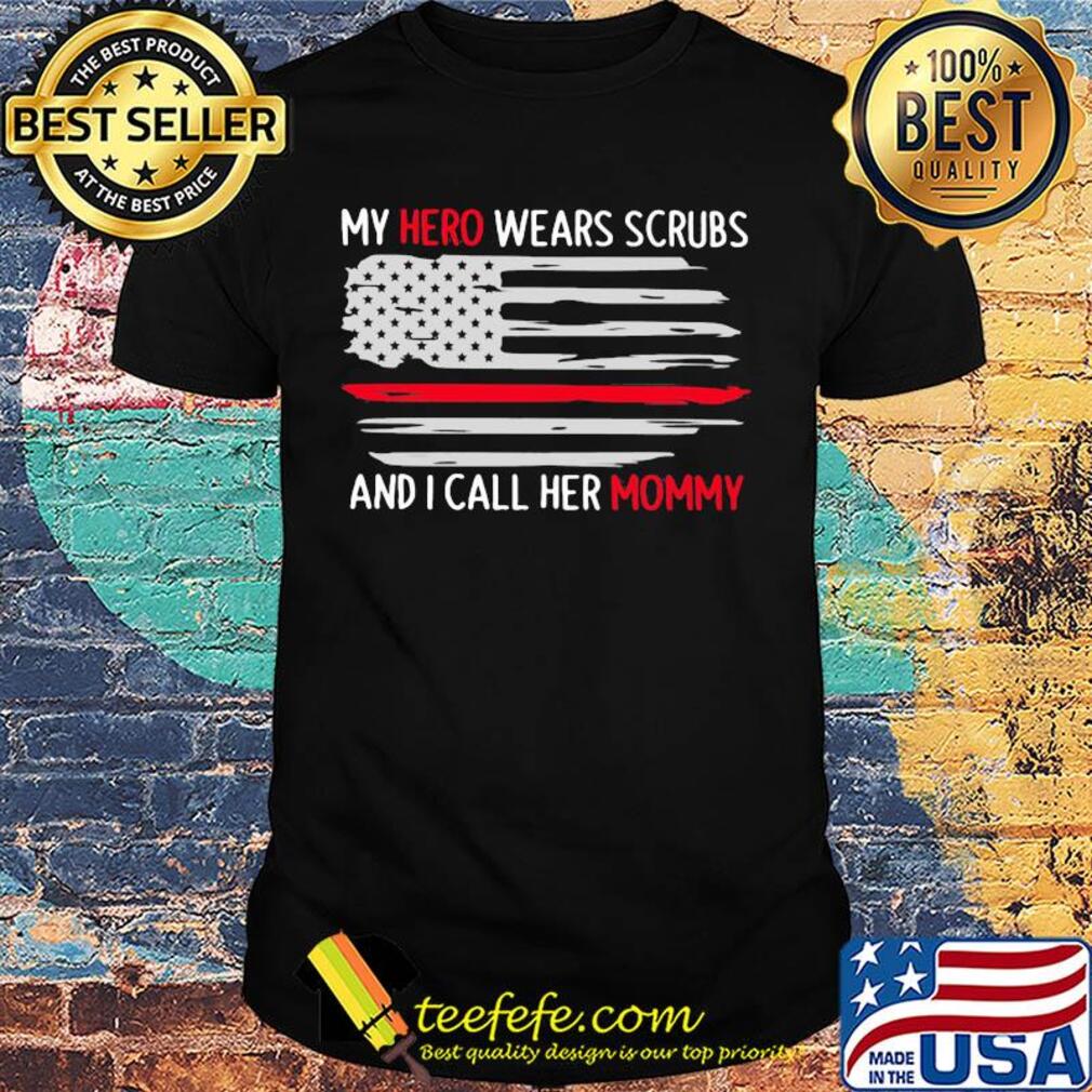 My hero wears scrubs and I call her mommy American flag shirt My hero wears scrubs and I call her mommy American flag shirt