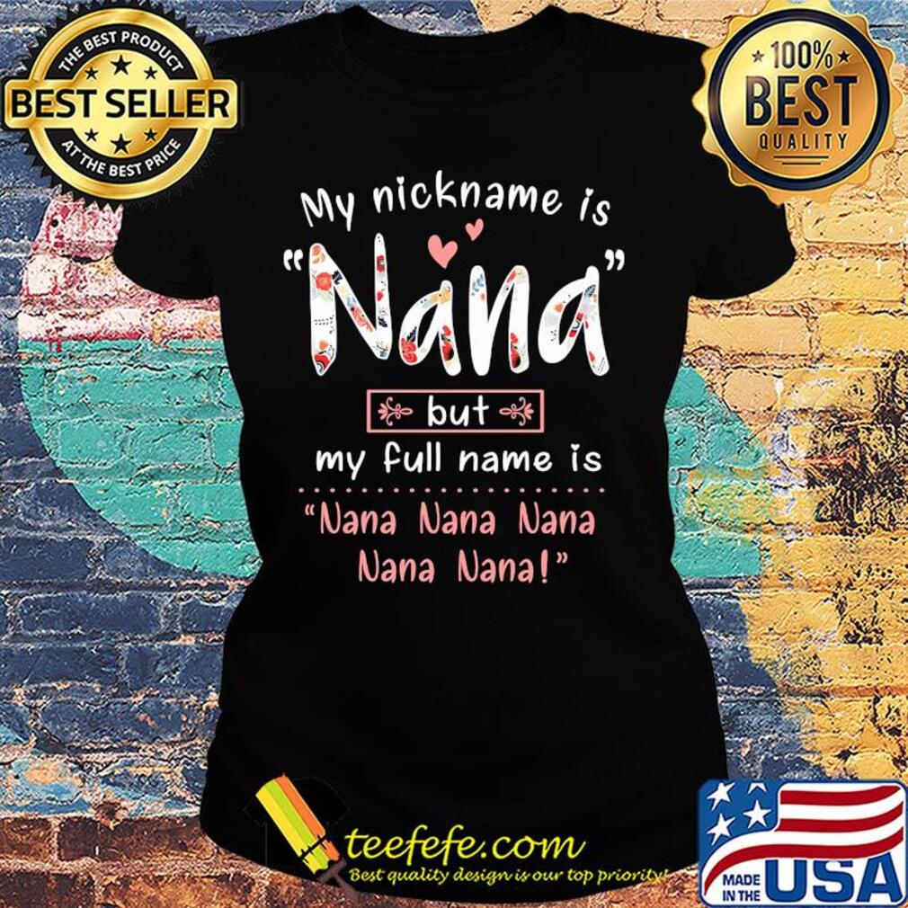 My nickname is Nana but my full name is Nana Nana Nana Nana Nana s Ladies tee My nickname is Nana but my full name is Nana Nana Nana Nana Nana s Ladies tee