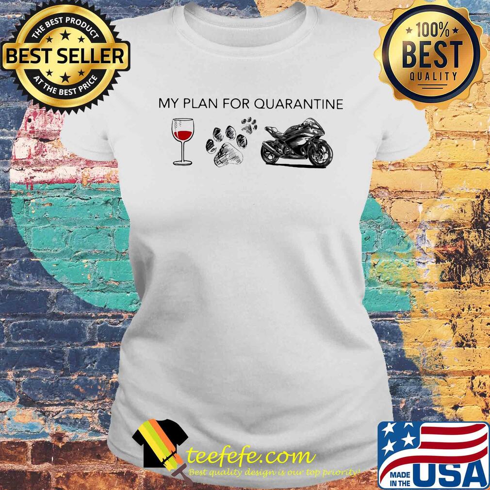 My plan for quarantine wine paw and Motorcycle s Laides tee My plan for quarantine wine paw and Motorcycle s Laides tee