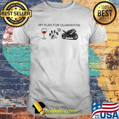 My plan for quarantine wine paw and Motorcycle shirt