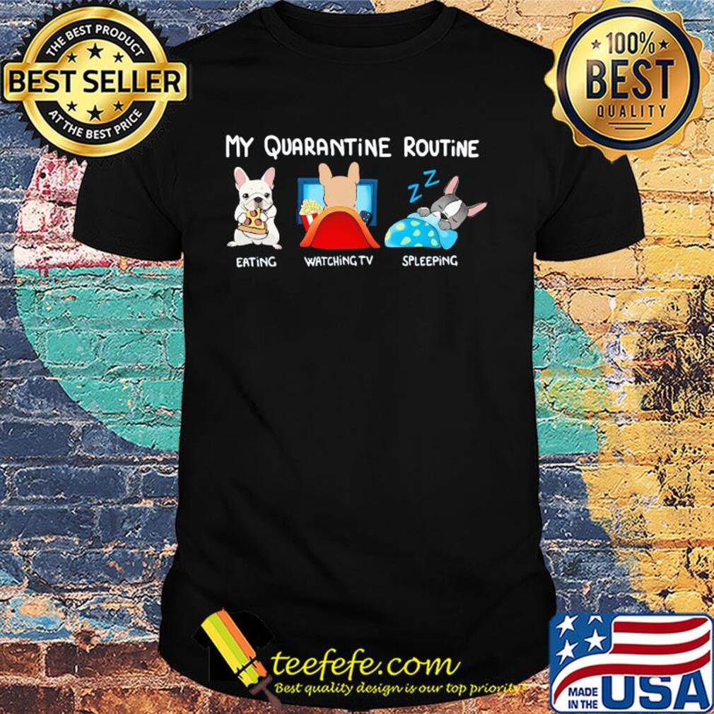 My quarantine routine eating watching tv sleeping shirt My quarantine routine eating watching tv sleeping shirt