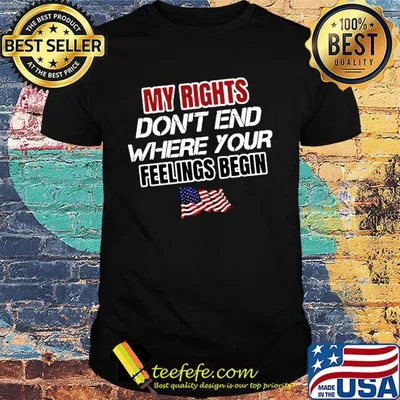 My rights don't end where your feelings begin American flag veteran shirt