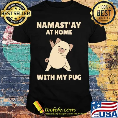 Namast'ay at home with my pug shirt
