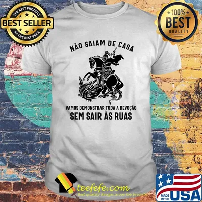 Nao saiam de casa vamos demonstrar toda a devocao sem sair as ruas shirt