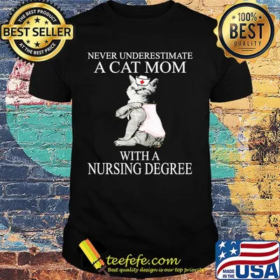 Never underestimate a cat mom with a nursing degree shirt