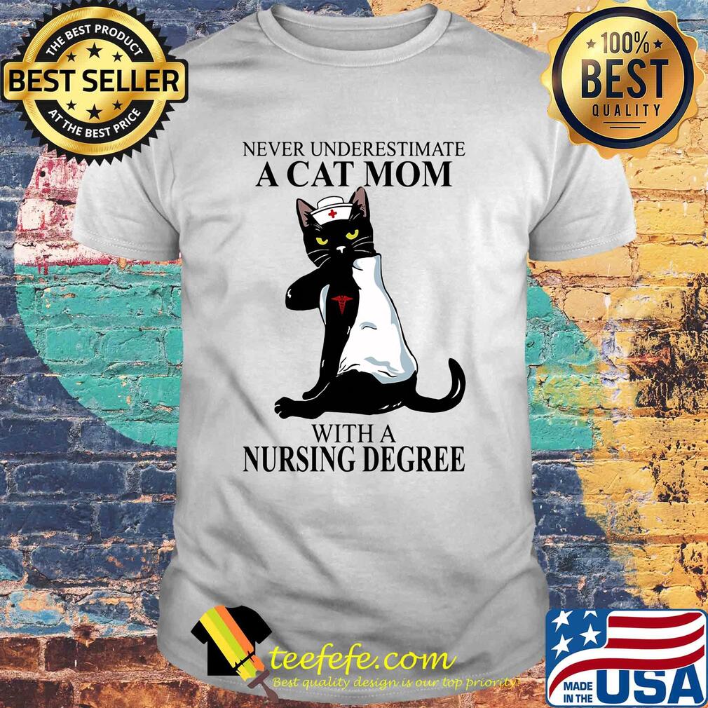 Never underestimate a Cat mom with a Nursing Degree t-shirt