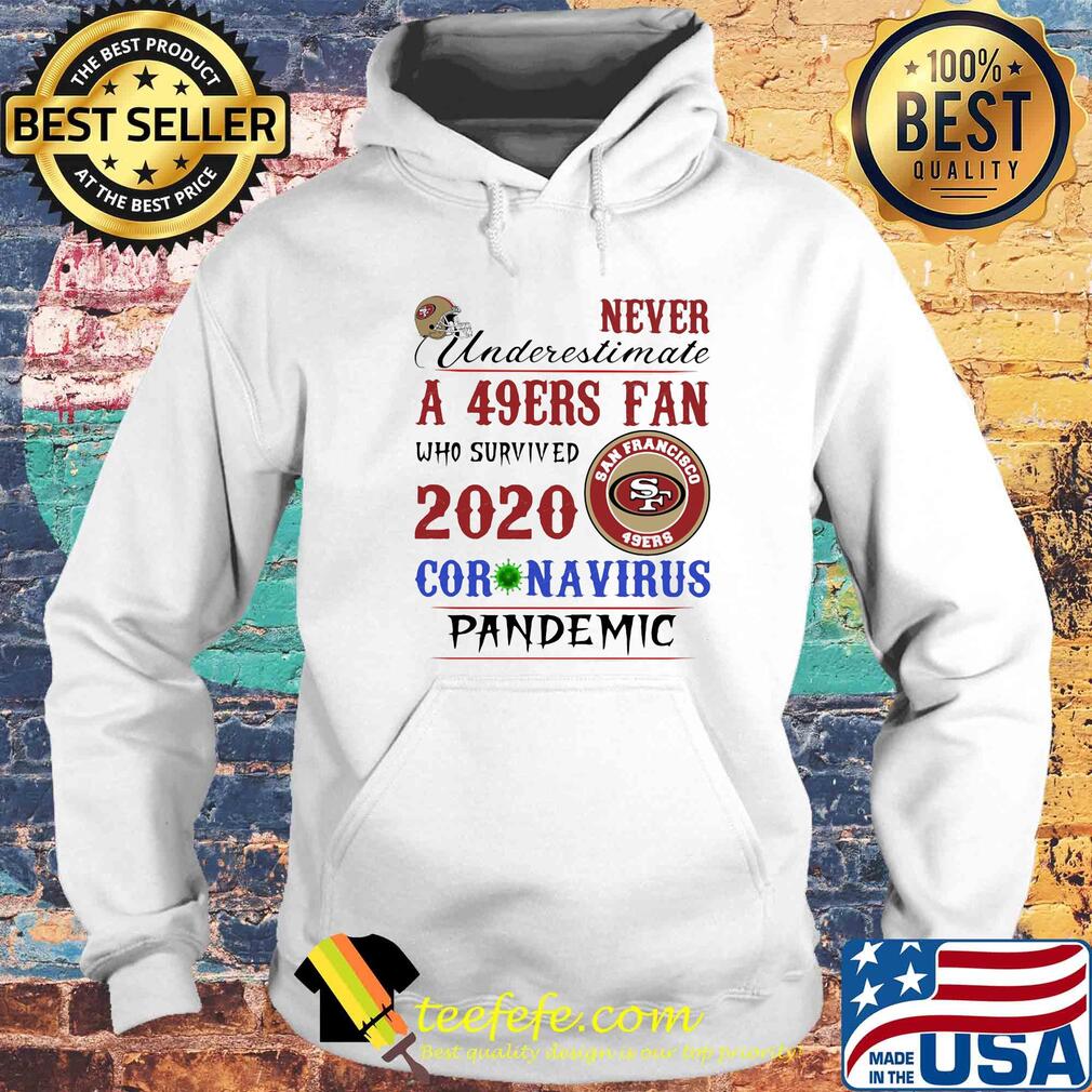Never underestimate a san francisco 49ers fan who survived 2020 coronavirus pandemic s Hoodie Never underestimate a san francisco 49ers fan who survived 2020 coronavirus pandemic s Hoodie