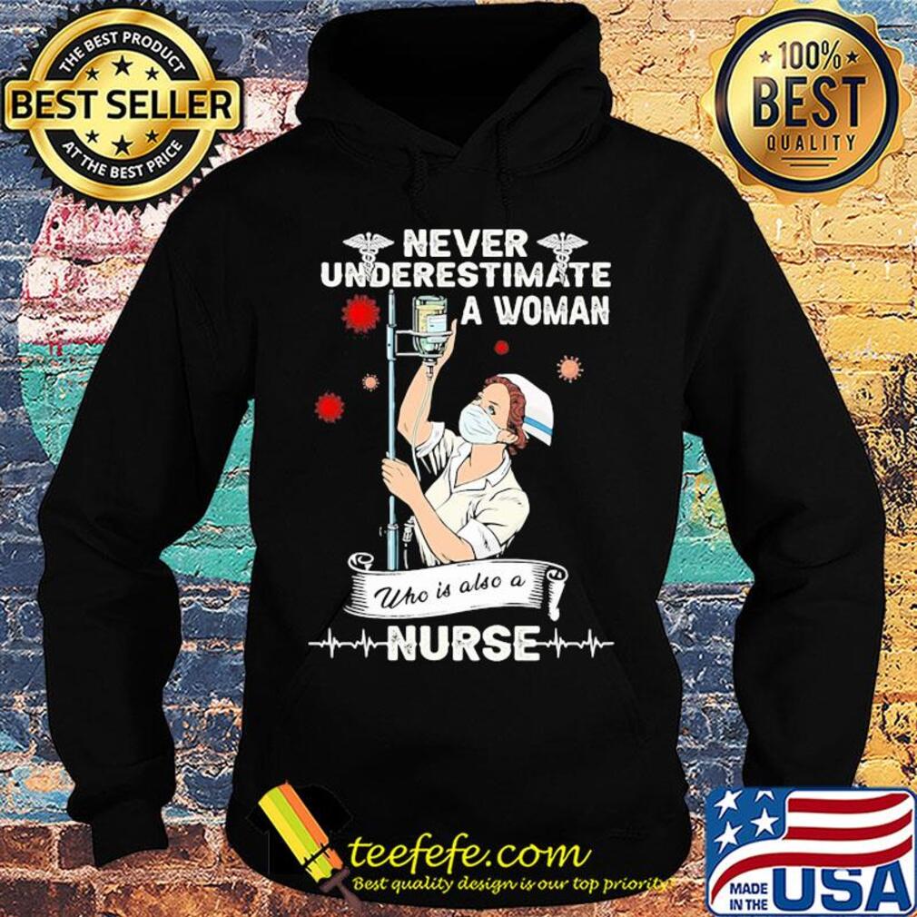 Never underestimate a woman who is also a nurse mask s Hoodie Never underestimate a woman who is also a nurse mask s Hoodie