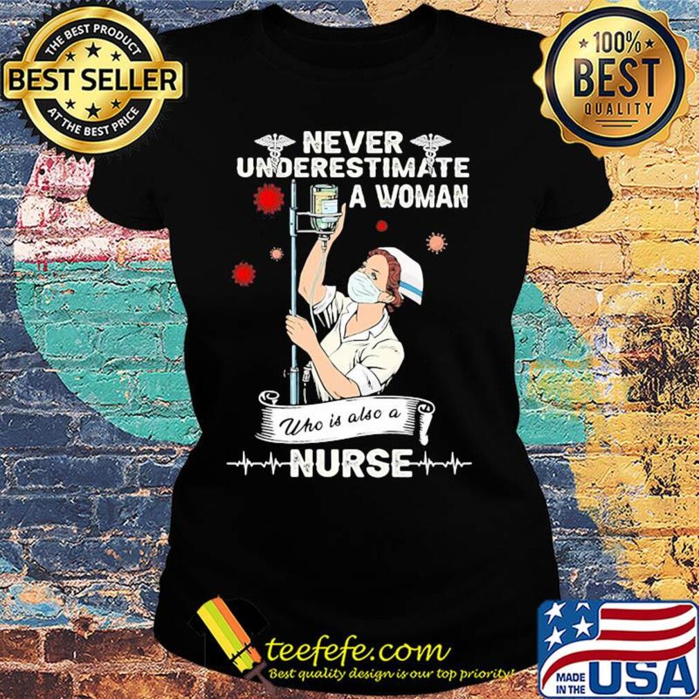 Never underestimate a woman who is also a nurse mask s Ladies tee Never underestimate a woman who is also a nurse mask s Ladies tee