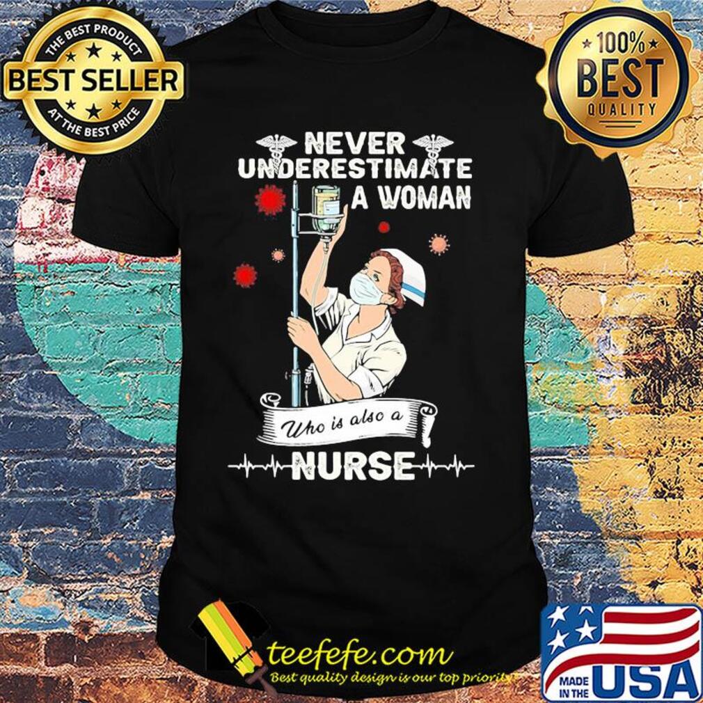 Never underestimate a woman who is also a nurse mask shirt Never underestimate a woman who is also a nurse mask shirt