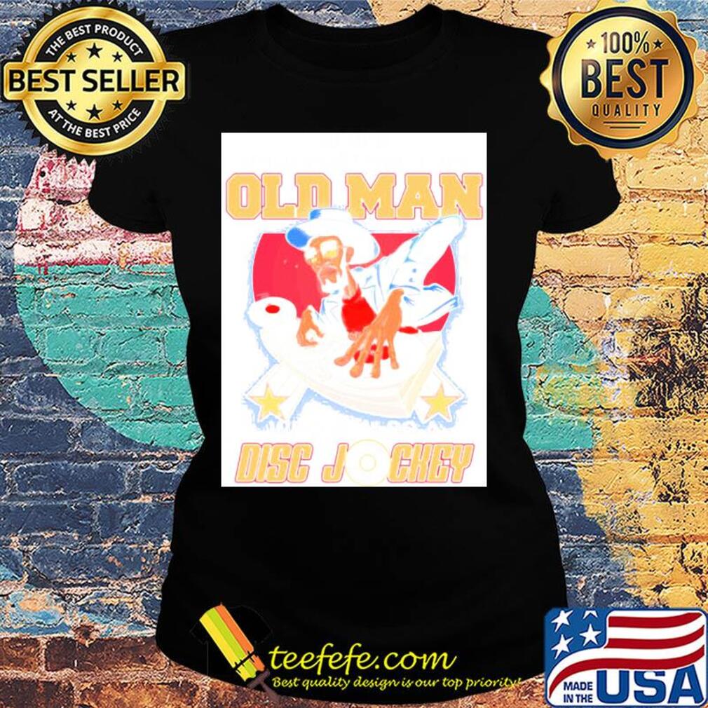 Never underestimate an old man who is also a Disc Jockey s Ladies tee Never underestimate an old man who is also a Disc Jockey s Ladies tee