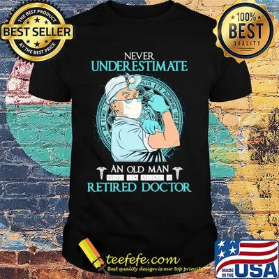 Never underestimate an old man who is also a retired doctor shirt