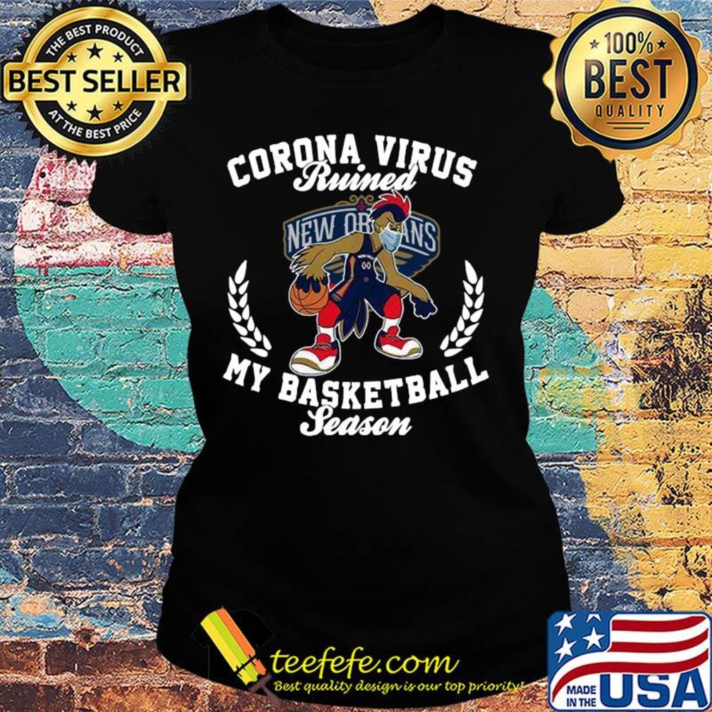 New Orleans Pelicans corona virus ruined my basketball season s Ladies tee New Orleans Pelicans corona virus ruined my basketball season s Ladies tee
