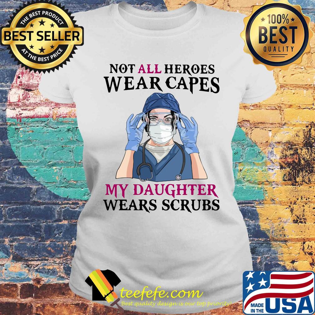 No all heroes wear capes my daughter wears scrubs nurse mask s Laides tee No all heroes wear capes my daughter wears scrubs nurse mask s Laides tee