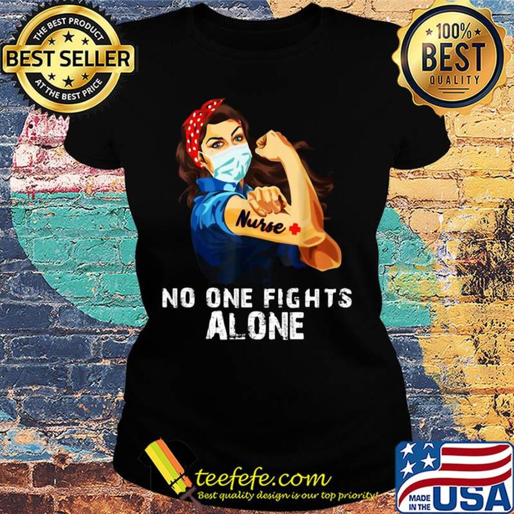 No one fights alone Strong Nurse girl Covid-19 s Ladies tee No one fights alone Strong Nurse girl Covid-19 s Ladies tee