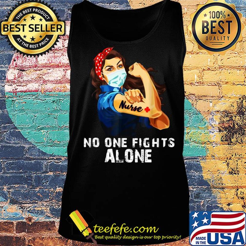 No one fights alone Strong Nurse girl Covid-19 s Tank top No one fights alone Strong Nurse girl Covid-19 s Tank top