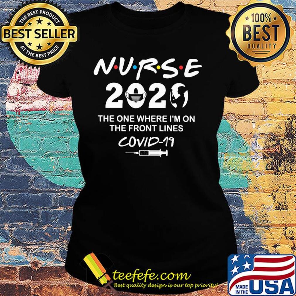 Nurse 2020 the one where I'm on the front lines covid-19 t-s Ladies tee Nurse 2020 the one where I'm on the front lines covid-19 t-s Ladies tee
