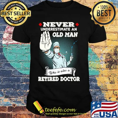 Nurse Never underestimate an old man who is also a retried doctor shirt