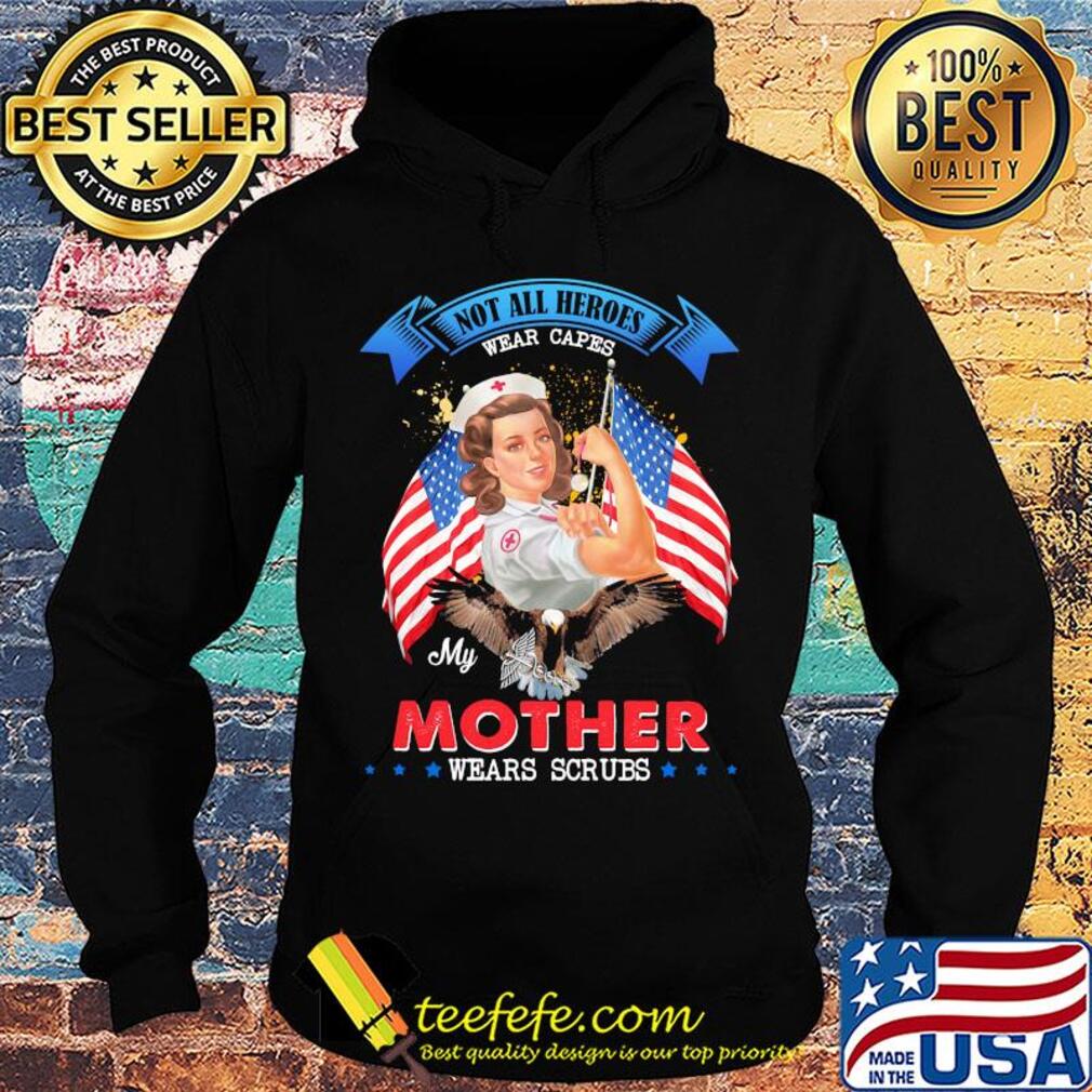 Nurse Not all heroes wear capes my mother wears scrubs American flag veteran s Hoodie Nurse Not all heroes wear capes my mother wears scrubs American flag veteran s Hoodie
