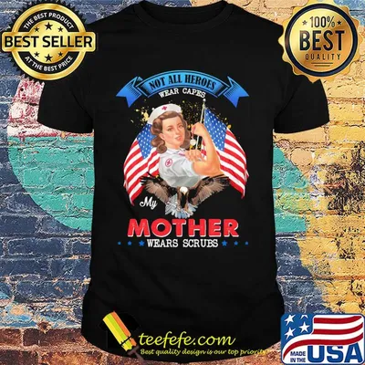 Nurse Not all heroes wear capes my mother wears scrubs American flag veteran shirt