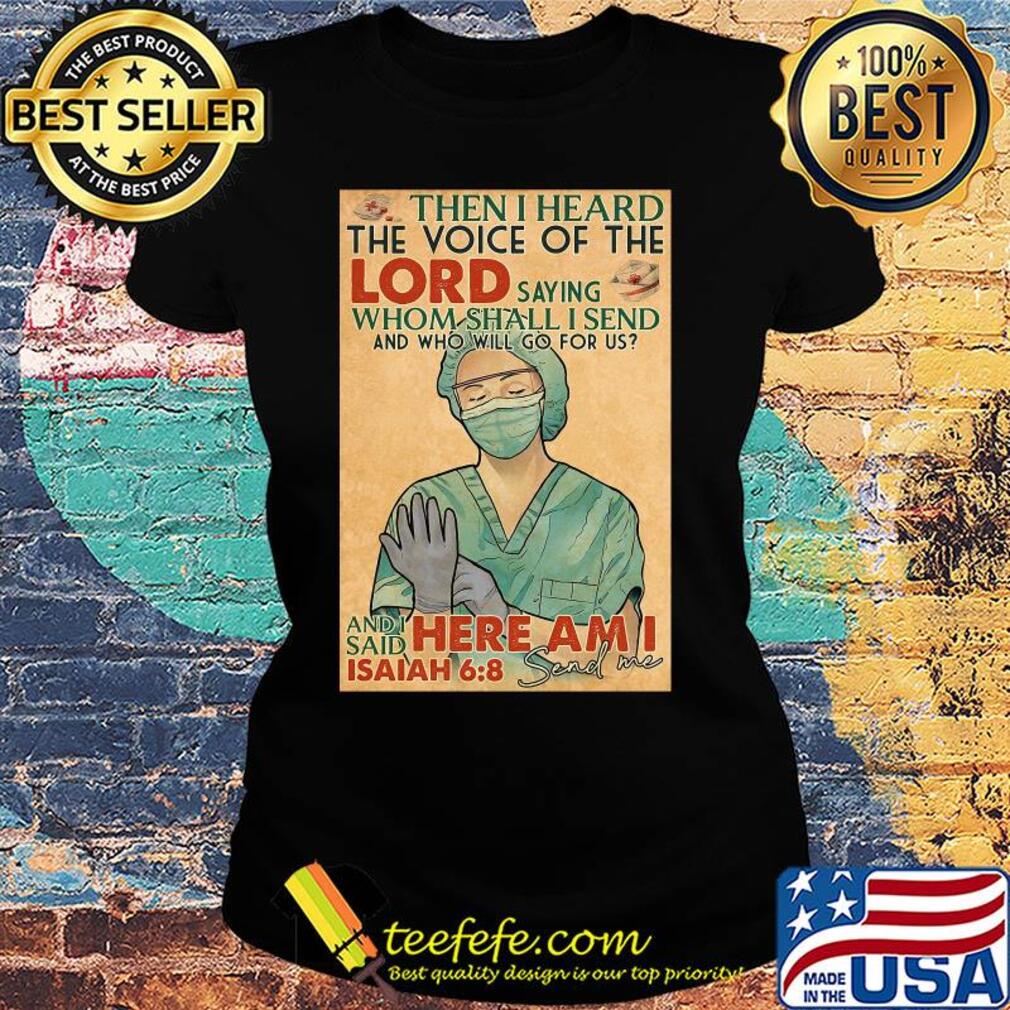 Nurse then I heard the voice of the lord saying whom shall I send and who will go for us s Ladies tee Nurse then I heard the voice of the lord saying whom shall I send and who will go for us s Ladies tee