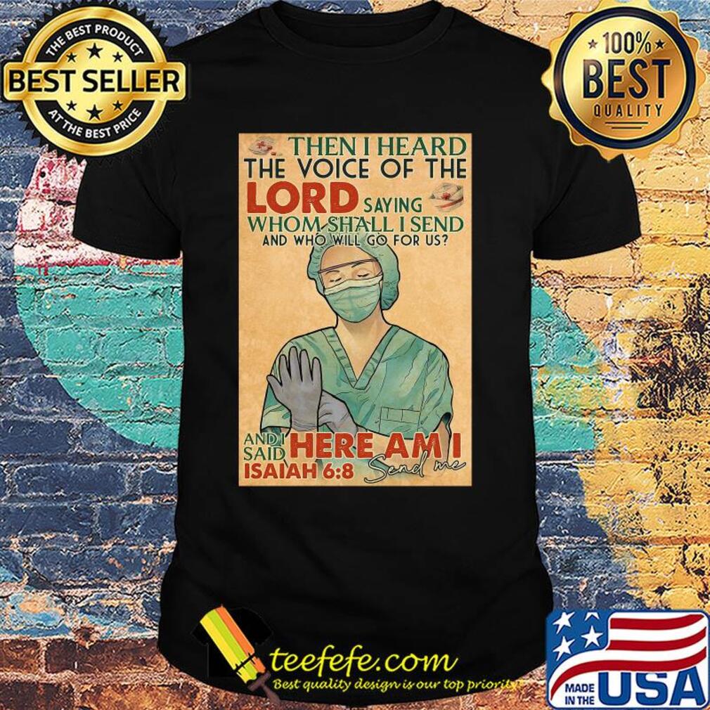 Nurse then I heard the voice of the lord saying whom shall I send and who will go for us shirt Nurse then I heard the voice of the lord saying whom shall I send and who will go for us shirt