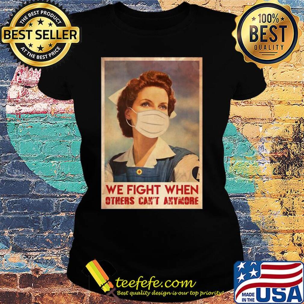 Nurse we fight when others can’t anymore mask covid-19 poster s Ladies tee Nurse we fight when others can’t anymore mask covid-19 poster s Ladies tee