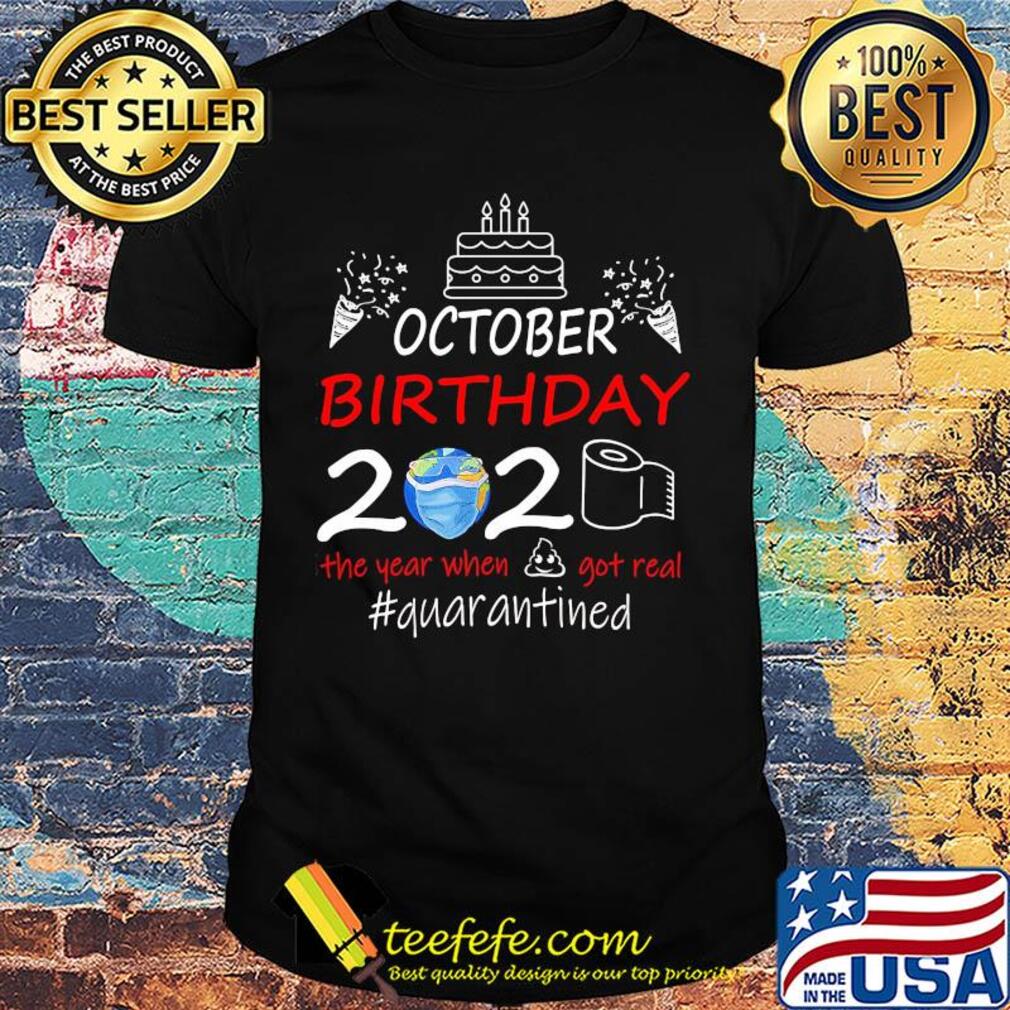 October birthday 2020 the year when got real quarantined t-shirt