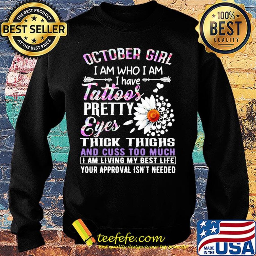 October girl I am who I am I have tattoos pretty eyes thick thighs and cuss too much s Sweater October girl I am who I am I have tattoos pretty eyes thick thighs and cuss too much s Sweater