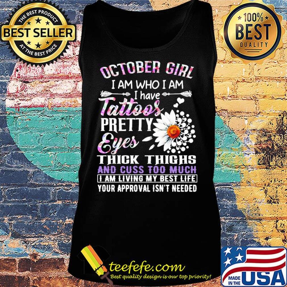 October girl I am who I am I have tattoos pretty eyes thick thighs and cuss too much s Tank top October girl I am who I am I have tattoos pretty eyes thick thighs and cuss too much s Tank top