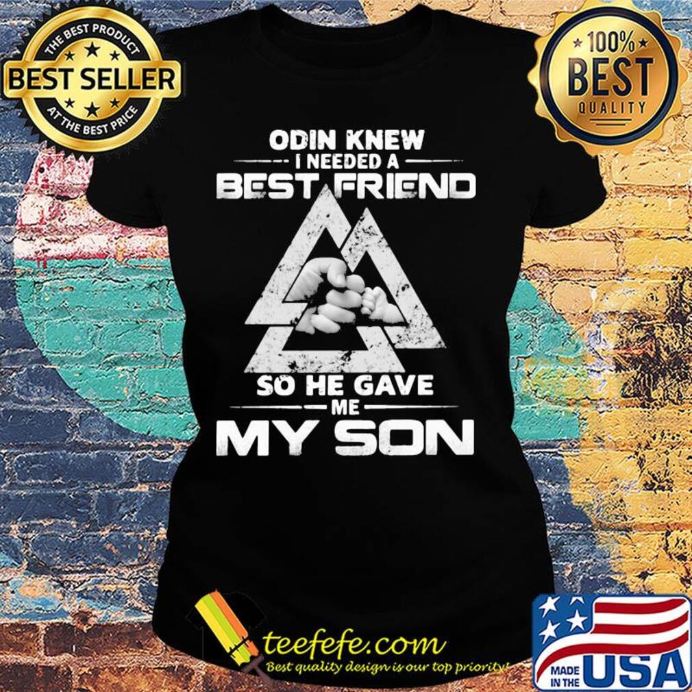 Odin knew I needed a best friend so he gave me my son s Ladies tee Odin knew I needed a best friend so he gave me my son s Ladies tee