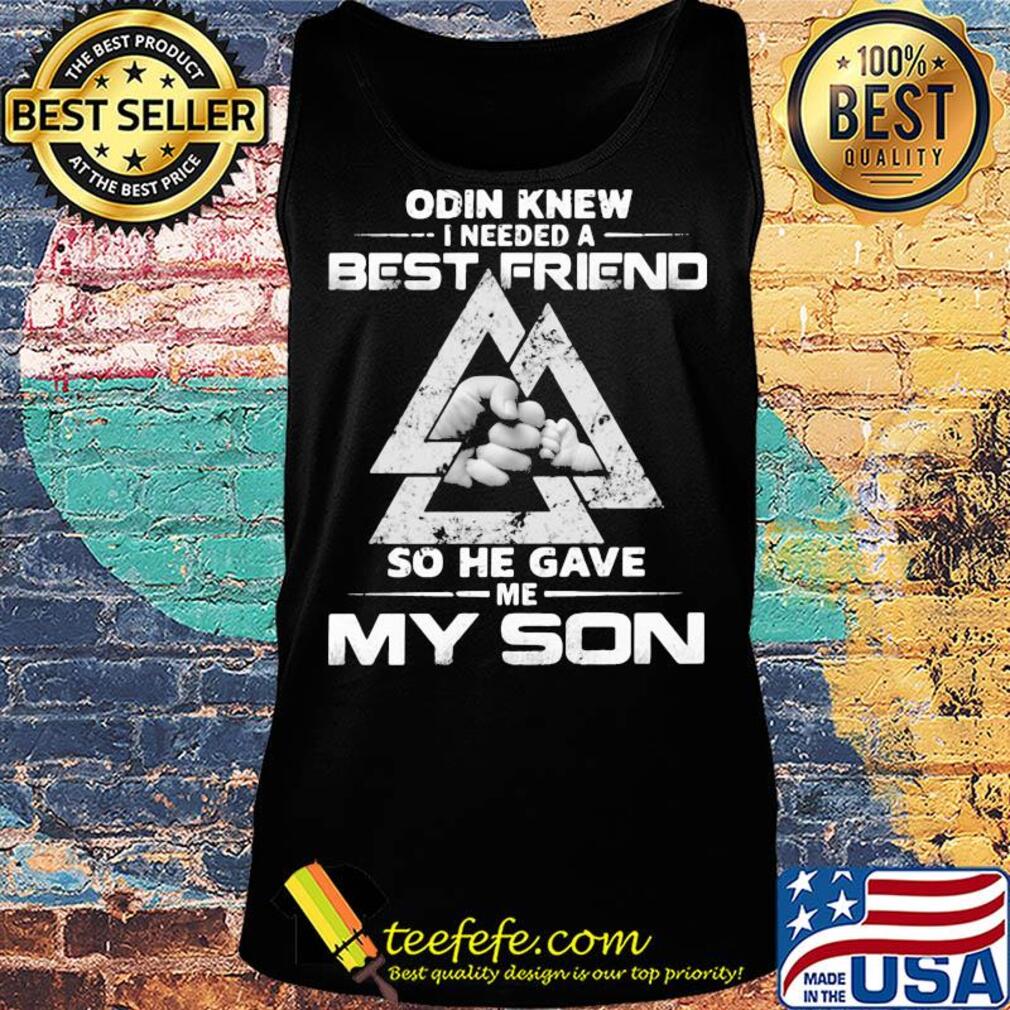 Odin knew I needed a best friend so he gave me my son s Tank top Odin knew I needed a best friend so he gave me my son s Tank top