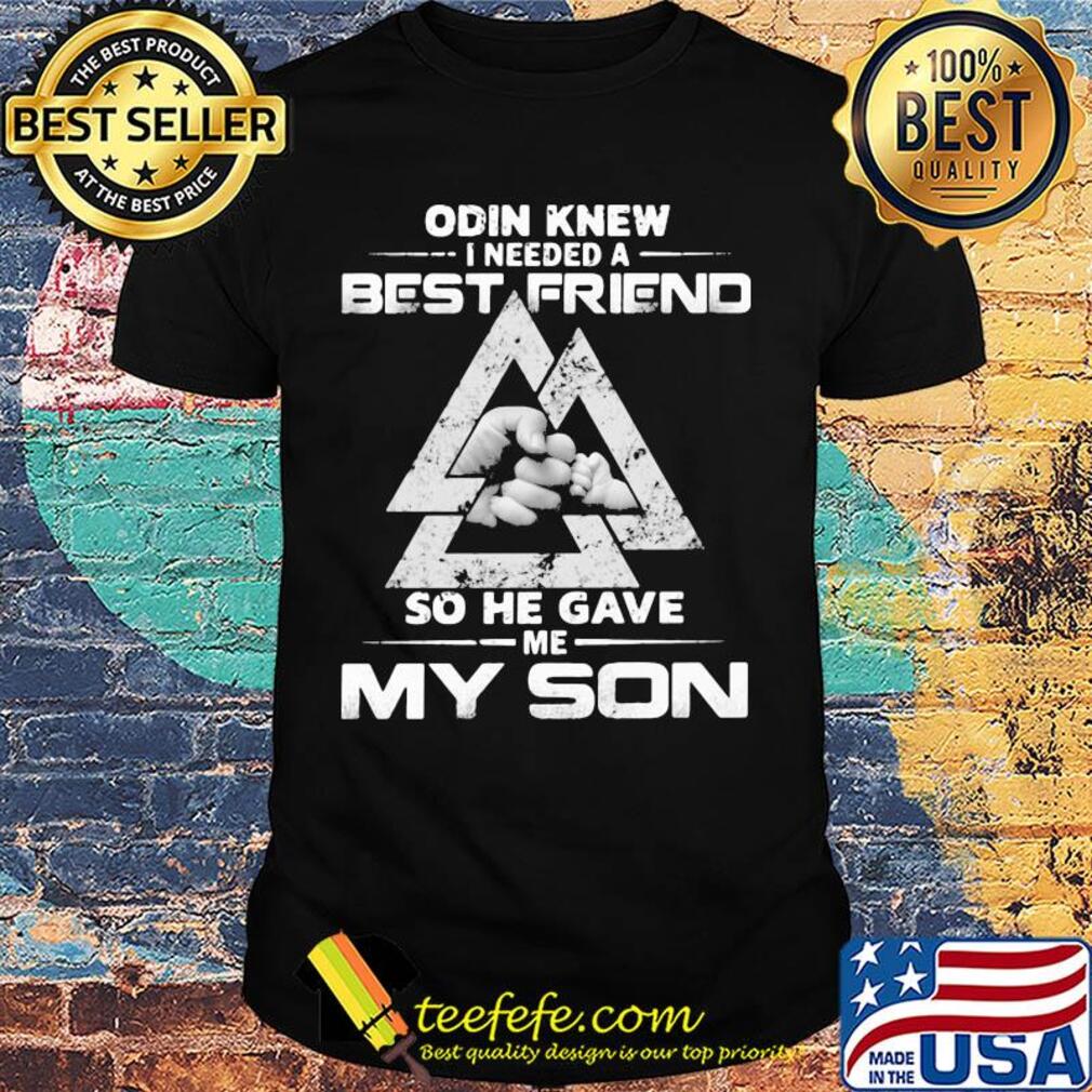 Odin knew I needed a best friend so he gave me my son shirt Odin knew I needed a best friend so he gave me my son shirt