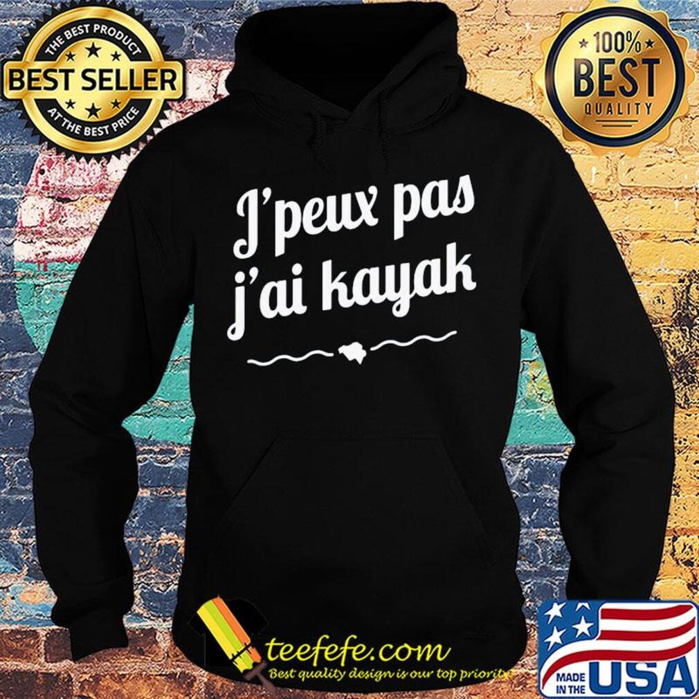 Official j’peux pas j’ai kayak s Hoodie Official j’peux pas j’ai kayak s Hoodie