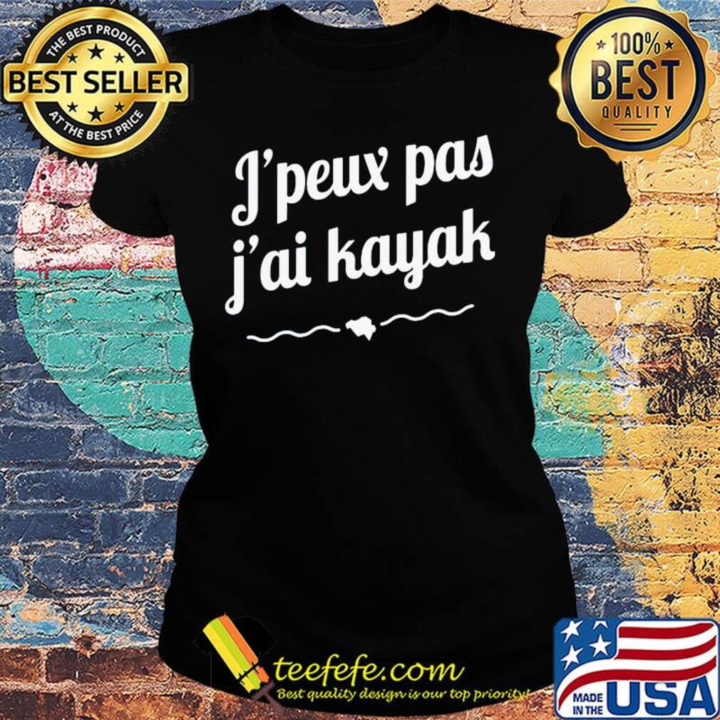 Official j’peux pas j’ai kayak s Ladies tee Official j’peux pas j’ai kayak s Ladies tee