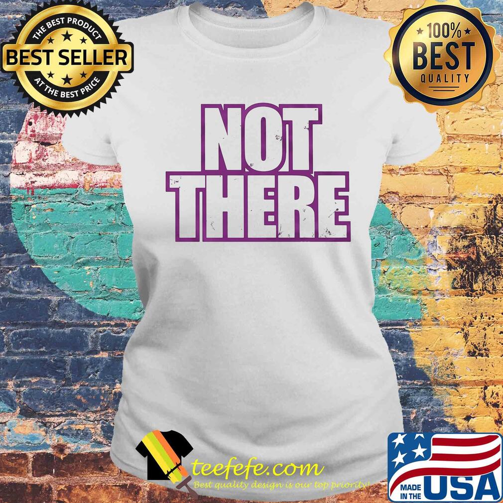Official Not there s Laides tee Official Not there s Laides tee