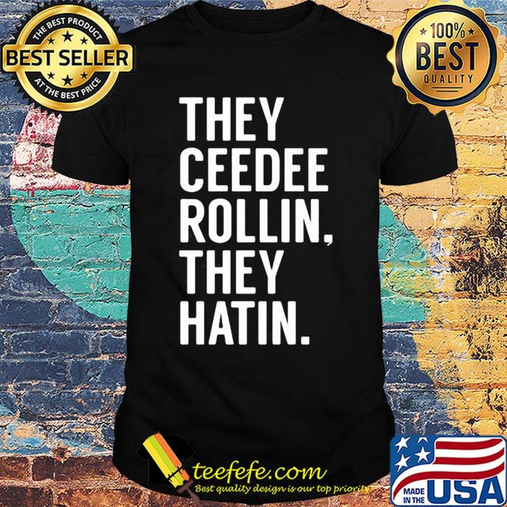 Official they ceedee rollin they hatin shirt Official they ceedee rollin they hatin shirt