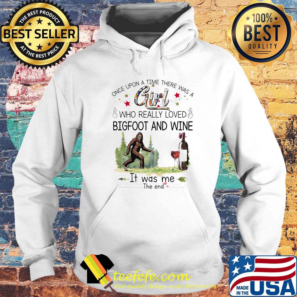Once upon a time there was a girl who really loved bigfoot and wine it was me the end s Hoodie Once upon a time there was a girl who really loved bigfoot and wine it was me the end s Hoodie