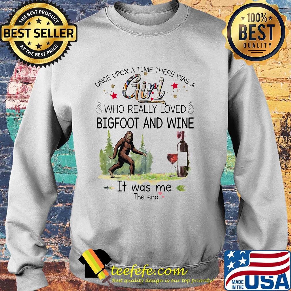 Once upon a time there was a girl who really loved bigfoot and wine it was me the end s Sweater Once upon a time there was a girl who really loved bigfoot and wine it was me the end s Sweater