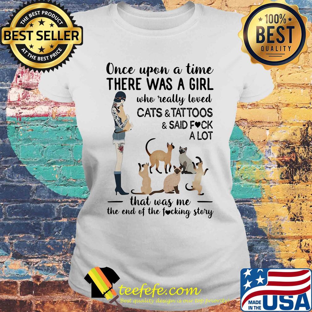 Once upon a time there was a girl who really loved cats and tattoos and said fuck a lot heart s Laides tee Once upon a time there was a girl who really loved cats and tattoos and said fuck a lot heart s Laides tee