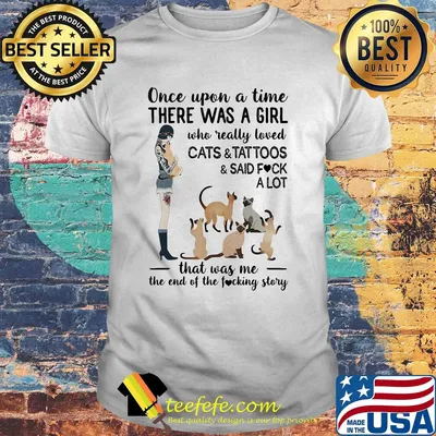 Once upon a time there was a girl who really loved cats and tattoos and said fuck a lot heart shirt