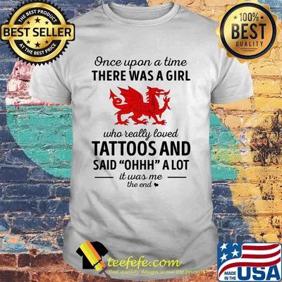 Once upon a time there was a girl who really loved tattoos and said ohhh a lot it was me the end dragon shirt
