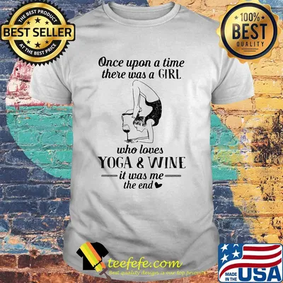 Once upon a time there was a girl who really loves yoga and wine it was me the end shirt